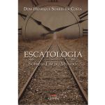 Livro Escatologia - Sobre o Fim do mundo - Dom Henrique Soares da Costa
