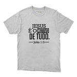 Camiseta Branca - Jesus É O Motivo De Tudo.
