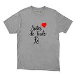 Camiseta Cinza Antes De Tudo Fé
