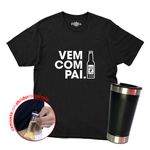  Camiseta + Copo Frases Vem Com Pai Masculina com Abridor