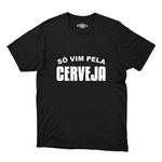 Camiseta Preta - Frases Só Vim pela Cerveja.