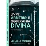 LIVRE ARBÍTRIO E SOBERANIA DIVINA: UMA INTRODUÇÃO