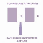 Compre 2 ativadores e ganhe um brinde a sua escolha (Perfume Capilar ou Óleo Reparador totalmente grátis)