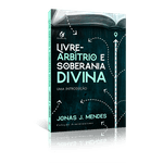 LIVRE ARBÍTRIO E SOBERANIA DIVINA: UMA INTRODUÇÃO