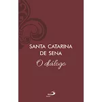 O DIALOGO SANTA CATARINA DE SENA - O DIÁLOGO