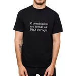 Camiseta o Combinado Era Tomar Só Uma Cerveja