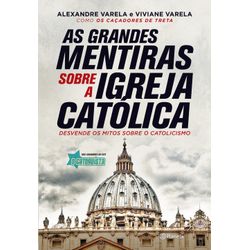 AS GRANDES MENTIRAS SOBRE A IGREJA CATÓLICA - O CA... - Benedictus Livraria Católica