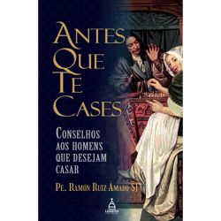 ANTES QUE TE CASES Conselhos aos homens que deseja... - Benedictus Livraria Católica