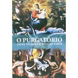 O Purgatório - Pe. Frederick William Faber - 1099 - Benedictus Livraria Católica