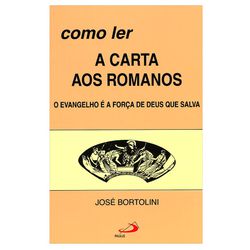 COMO LER A CARTA AOS ROMANOS - José Bortolini - 97... - Benedictus Livraria Católica