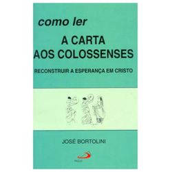 *COMO LER A CARTA AOS COLOSSENSES - José Bortolini... - Benedictus Livraria Católica