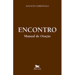 ENCONTRO, MANUAL DE ORAÇÃO - IGNACIO LARRAÑAGA - 9... - Benedictus Livraria Católica