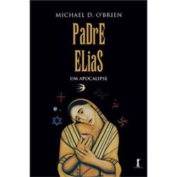 PADRE ELIAS - Um Apocalipse - Michael D. O'Brien -... - Benedictus Livraria Católica