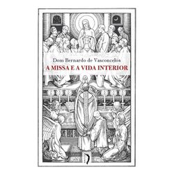 A MISSA E A VIDA INTERIOR - DOM BERNARDO DE VASCON... - Benedictus Livraria Católica