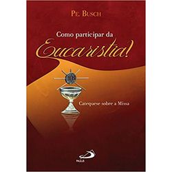 COMO PARTICIPAR DA EUCARISTIA - Catequese sobre a ... - Benedictus Livraria Católica