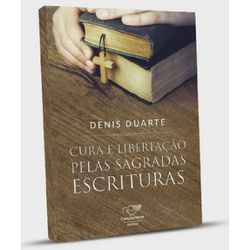 CURA E LIBERTAÇÃO PELAS SAGRADAS ESCRITUIRAS - 978... - Benedictus Livraria Católica