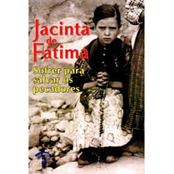 JACINTA DE FATIMA SOFRER PARA SALVAR OS PECADORES ... - Benedictus Livraria Católica