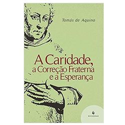 A CARIDADE, A CORREÇÃO FRATERNA E A ESPERANÇA - Sa... - Benedictus Livraria Católica