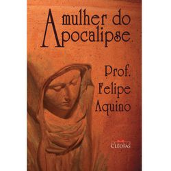 A MULHER DO APOCALIPSE- PROF. FELIPE AQUINO - 9788... - Benedictus Livraria Católica