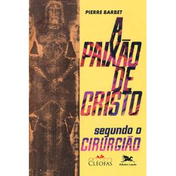 A PAIXÃO DE CRISTO - SEGUNDO O CIRURGIÃO - PIERRE ... - Benedictus Livraria Católica