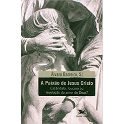 A PAIXÃO DE JESUS CRISTO - ESCÂNDALO, LOUCURA OU R... - Benedictus Livraria Católica