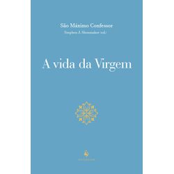 A VIDA DA VIRGEM - São Maximo confessor - (ECCLESI... - Benedictus Livraria Católica