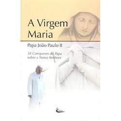 A VIRGEM MARIA - 58 CATEQUESES DO PAPA SOBRE NOSSA... - Benedictus Livraria Católica