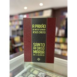 A PAIXÃO DE NOSSO SENHOR JESUS CRISTO - 9786588257... - Benedictus Livraria Católica