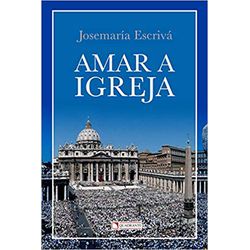 AMAR A IGREJA - JOSEMARIA ESCRIVÁ - 9788574650784 - Benedictus Livraria Católica