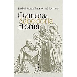 O AMOR DA SABEDORIA ETERNA - 9786587495132 - Benedictus Livraria Católica