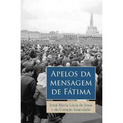 APELOS DA MENSAGEM DE FATIMA - IRMÃ MARIA LÚCIA DE... - Benedictus Livraria Católica