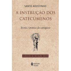 A INSTRUÇÃO DOS CATECÚMENOS - SANTO AGOSTINHO - 97... - Benedictus Livraria Católica