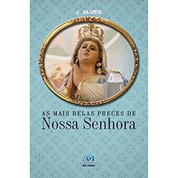 AS MAIS BELAS PRECES DE NOSSA SENHORA - J. ALVES -... - Benedictus Livraria Católica