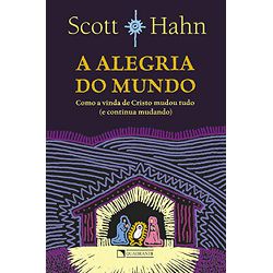 A ALEGRIA DO MUNDO - COMO A VINDA DE CRISTO MUDOU ... - Benedictus Livraria Católica