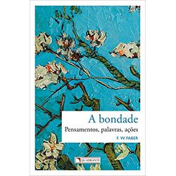 A BONDADE - PENSAMENTOS, PALAVRAS, AÇÕES - 9788574... - Benedictus Livraria Católica