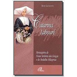 CATARINA LABOURÉ - MENSAGEIRA DE NOSSA SENHORA DAS... - Benedictus Livraria Católica