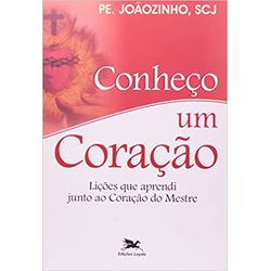 CONHEÇO UM CORAÇÃO - LIÇÕES QUE APRENDI JUNTO AO C... - Benedictus Livraria Católica