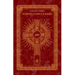 O CRISTO, O PAPA E A IGREJA - PE. JÚLIO MARIA DE L... - Benedictus Livraria Católica