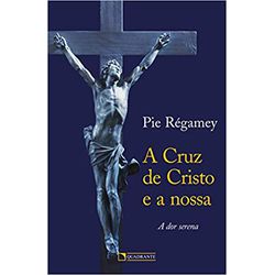 A CRUZ DE CRISTO E A NOSSA - A DOE SERENA - 978857... - Benedictus Livraria Católica