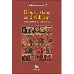 E OS CRISTÃOS SE DIVIDIRAM - DAS REFORMAS AO VATIC... - Benedictus Livraria Católica