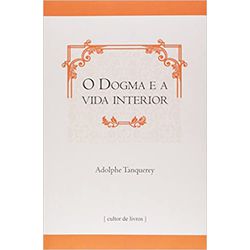 O DOGMA E A VIDA INTERIOR - ADOLPHE TANQUEREY - 97... - Benedictus Livraria Católica