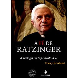 A FÉ DE RATZINGER - A TEOLOGIA DO PAOA BENTO XVI -... - Benedictus Livraria Católica