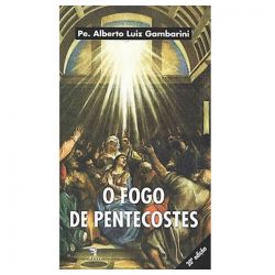 O FOGO DE PENTECOSTES - 21º EDIÇÃO - PE. ALBERTO L... - Benedictus Livraria Católica