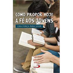 COMO PROPOR HOJE A FÉ AOS JOVENS - UMA FORÇA PARA ... - Benedictus Livraria Católica