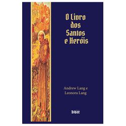 O LIVRO DOS SANTOS E HEROIS - Andrew Lang, Leonora... - Benedictus Livraria Católica