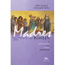 MADRES DA IGREJA - O TESTEMUNHO DAS CRISTÃS PRIMIT... - Benedictus Livraria Católica