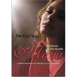 MARIA, O ESPELHO DE SER MULHER - A PERFEIÇÃO VIVID... - Benedictus Livraria Católica