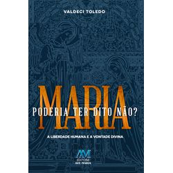 MARIA PODERIA TER DITO NÃO ? - A LIBERDADE HUMANA ... - Benedictus Livraria Católica