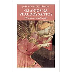 OS ANJOS NA VIDA DOS SANTOS HISTÓRIAS E MEDITAÇÕES... - Benedictus Livraria Católica