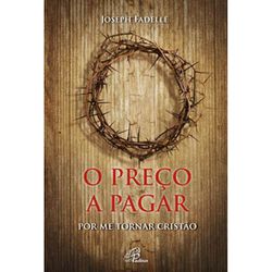 O PREÇO A PAGAR POR ME TORNAR CRISTÃO - 9788535640... - Benedictus Livraria Católica